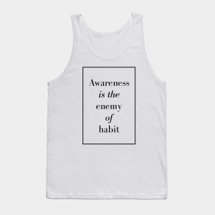 Awareness is the enemy of habit - Spiritual Quote Tank Top